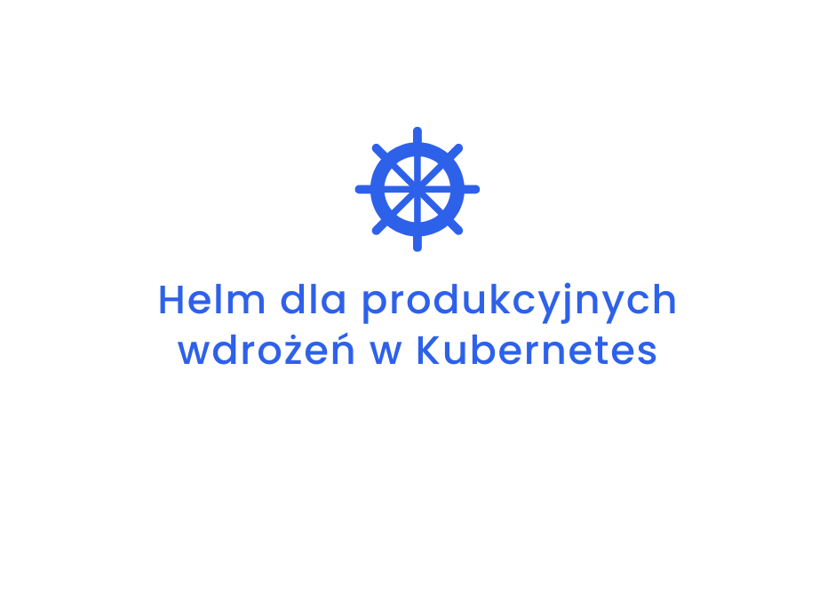 Helm dla produkcyjnych wdrożeń w Kubernetes
